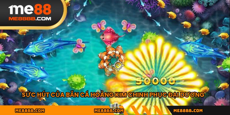 Sức hút của bắn cá hoàng kim chinh phục đại dương