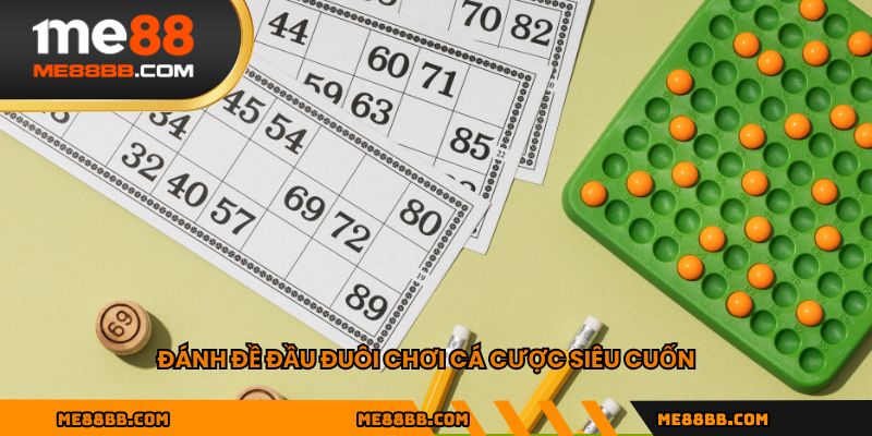 Đánh đề đầu đuôi chơi cá cược siêu cuốn