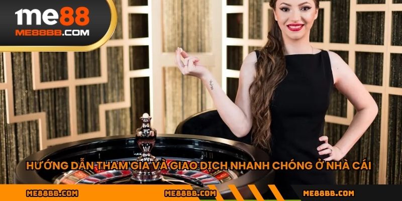 Hướng dẫn tham gia và giao dịch nhanh chóng ở nhà cái