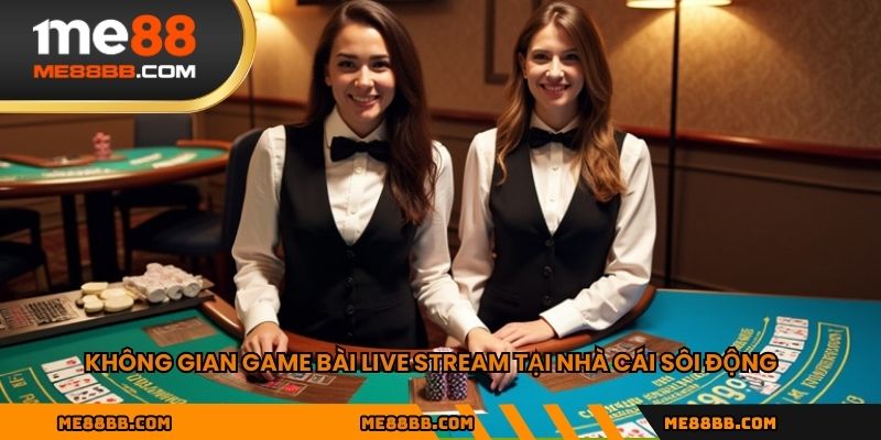 Không gian game bài live stream tại nhà cái sôi động
