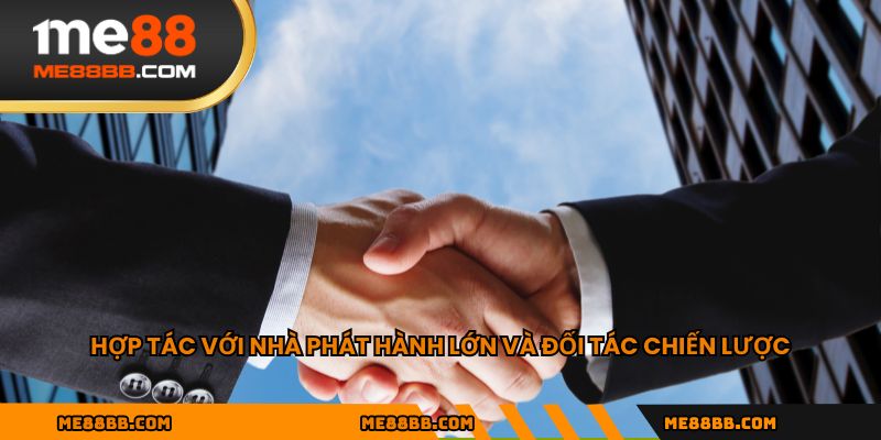 Hợp tác với nhà phát hành lớn và đối tác chiến lược
