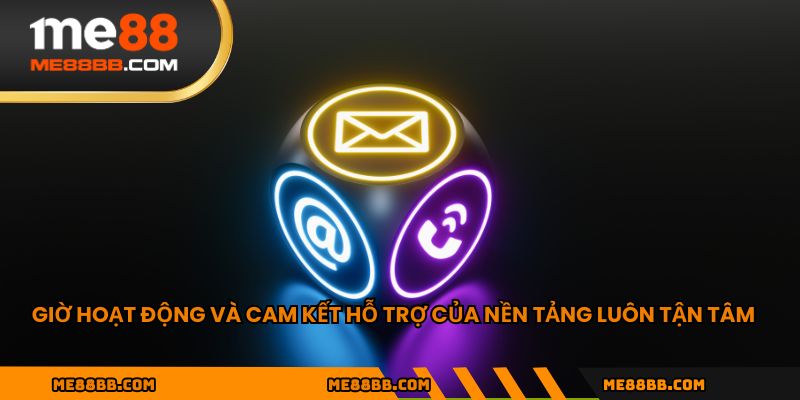 Giờ hoạt động và cam kết hỗ trợ của nền tảng luôn tận tâm
