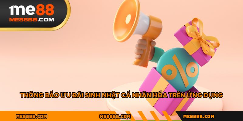 Thông báo ưu đãi sinh nhật cá nhân hóa trên ứng dụng