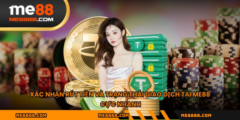 Xác nhận rút tiền và trạng thái giao dịch tại ME88 cực nhanh