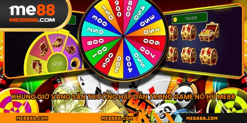 Khung giờ vàng săn thưởng hấp dẫn trong game nổ hũ ME88