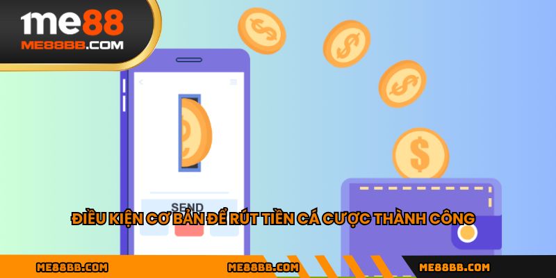 Điều kiện cơ bản để rút tiền cá cược thành công