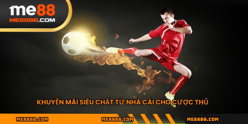 Khuyến mãi siêu chất từ nhà cái cho cược thủ
