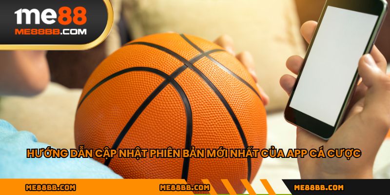 Hướng dẫn cập nhật phiên bản mới nhất của app cá cược