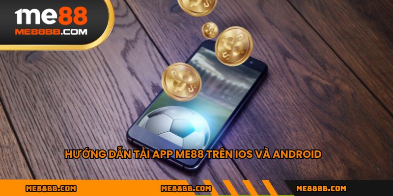 Hướng dẫn tải app ME88 trên iOS và Android