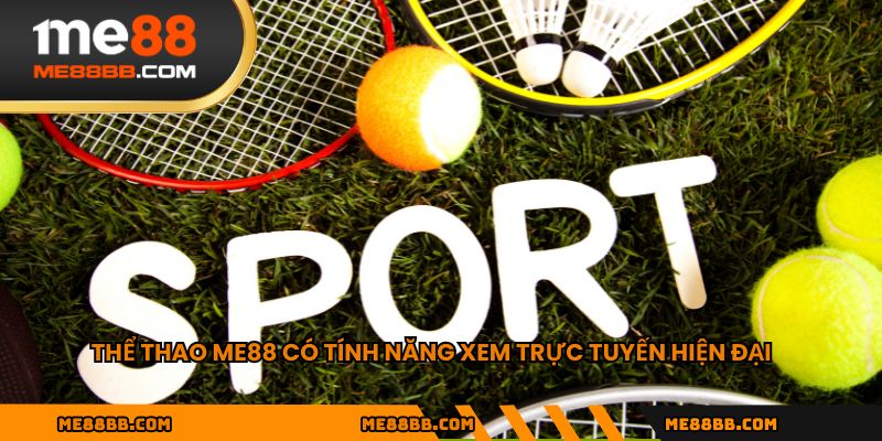 Thể thao ME88 có tính năng xem trực tuyến hiện đại